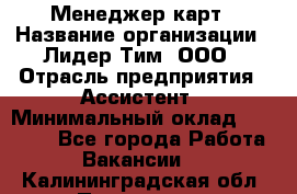 Менеджер карт › Название организации ­ Лидер Тим, ООО › Отрасль предприятия ­ Ассистент › Минимальный оклад ­ 25 000 - Все города Работа » Вакансии   . Калининградская обл.,Приморск г.